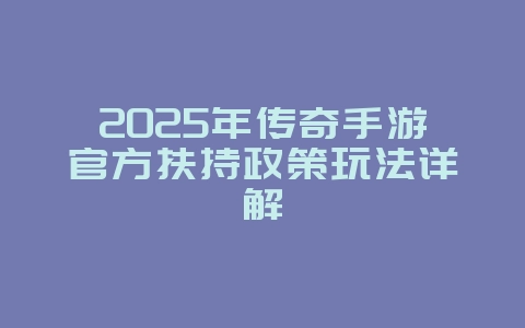 2025年传奇手游官方扶持政策玩法详解_游戏攻略_36397绿色下载网 2025年传奇手游官方扶持政策玩法详解_游戏攻略_36397绿色下载网