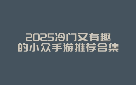 2025冷门又有趣的小众手游推荐合集_游戏资讯_36397绿色下载网 2025冷门又有趣的小众手游推荐合集_游戏资讯_36397绿色下载网