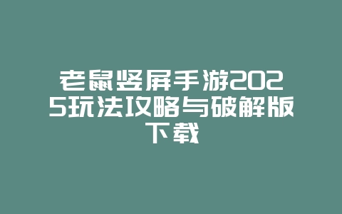 老鼠竖屏手游2025玩法攻略与破解版下载_游戏下载_36397绿色下载网 老鼠竖屏手游2025玩法攻略与破解版下载_游戏下载_36397绿色下载网