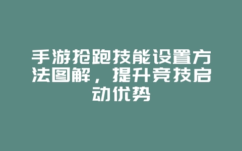 手游抢跑技能设置方法图解,提升竞技启动优势_游戏攻略_36397绿色下载网 手游抢跑技能设置方法图解,提升竞技启动优势_游戏攻略_36397绿色下载网