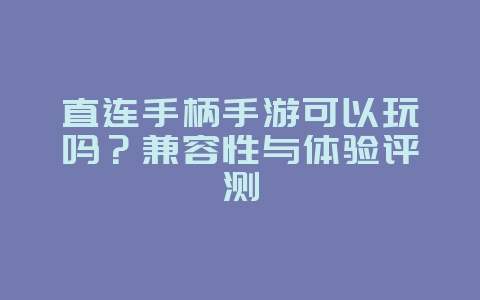 直连手柄手游可以玩吗?兼容性与体验评测_游戏资讯_36397绿色下载网 直连手柄手游可以玩吗?兼容性与体验评测_游戏资讯_36397绿色下载网