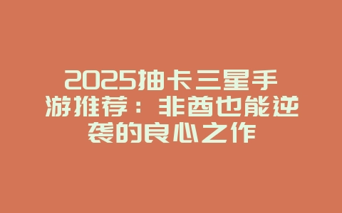 2025抽卡三星手游推荐:非酋也能逆袭的良心之作_游戏资讯_36397绿色下载网 2025抽卡三星手游推荐:非酋也能逆袭的良心之作_游戏资讯_36397绿色下载网