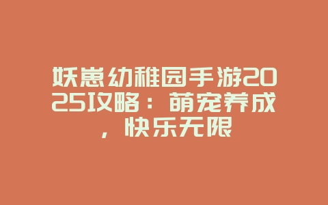 妖崽幼稚园手游2025攻略：萌宠养成，快乐无限_游戏攻略_36397绿色下载网