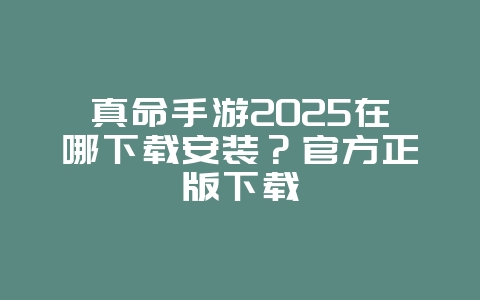 真命手游2025在哪下载安装?官方正版下载_游戏下载_36397绿色下载网 真命手游2025在哪下载安装?官方正版下载_游戏下载_36397绿色下载网