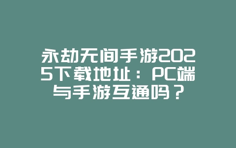 永劫无间手游2025下载地址:PC端与手游互通吗?_游戏下载_36397绿色下载网 永劫无间手游2025下载地址:PC端与手游互通吗?_游戏下载_36397绿色下载网