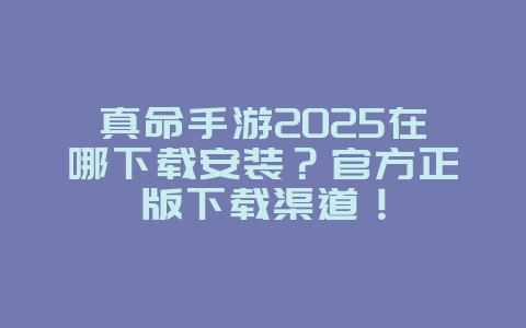 真命手游2025在哪下载安装?官方正版下载渠道!_游戏下载_36397绿色下载网 真命手游2025在哪下载安装?官方正版下载渠道!_游戏下载_36397绿色下载网