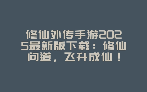 修仙外传手游2025最新版下载:修仙问道,飞升成仙!_新游动态_36397绿色下载网 修仙外传手游2025最新版下载:修仙问道,飞升成仙!_新游动态_36397绿色下载网