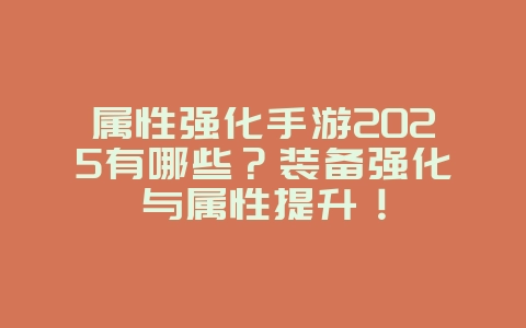 属性强化手游2025有哪些?装备强化与属性提升!_游戏推荐_36397绿色下载网 属性强化手游2025有哪些?装备强化与属性提升!_游戏推荐_36397绿色下载网