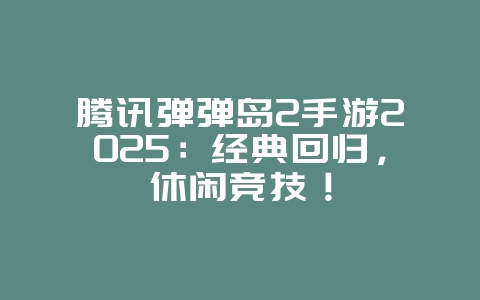 腾讯弹弹岛2手游2025:经典回归,休闲竞技!_游戏推荐_36397绿色下载网 腾讯弹弹岛2手游2025:经典回归,休闲竞技!_游戏推荐_36397绿色下载网