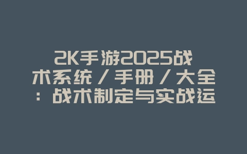 2K手游2025战术系统/手册/大全:战术制定与实战运用,提升团队配合!_游戏攻略_36397绿色下载网 2K手游2025战术系统/手册/大全:战术制定与实战运用,提升团队配合!_游戏攻略_36397绿色下载网
